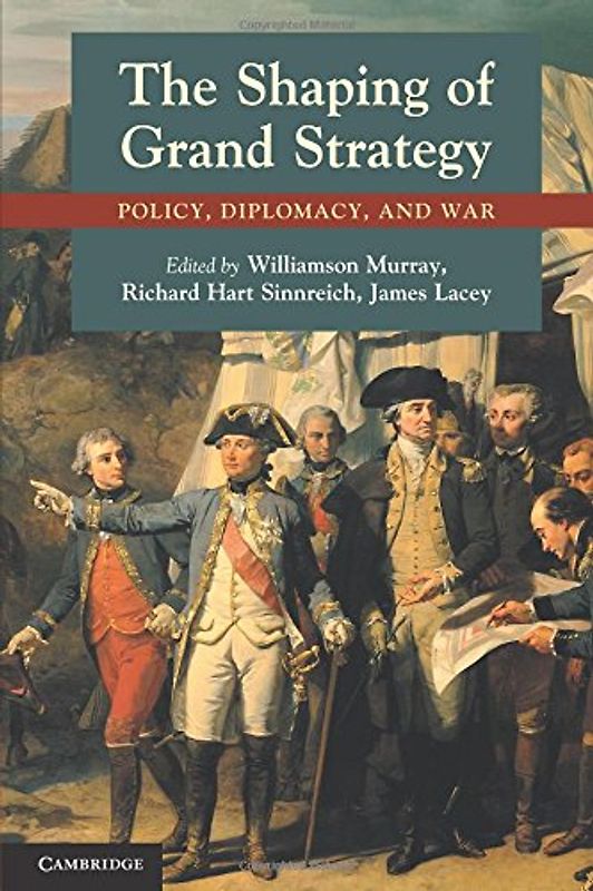 The Shaping of Grand Strategy: Policy, Diplomacy, and War