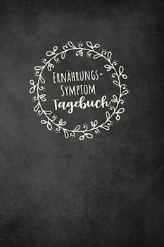 Ernährungs- Symptom Tagebuch: zum Ausfüllen und Zuordnen von Beschwerden bei ... Crohn,Colitis ulcerosa,Leaky Gu