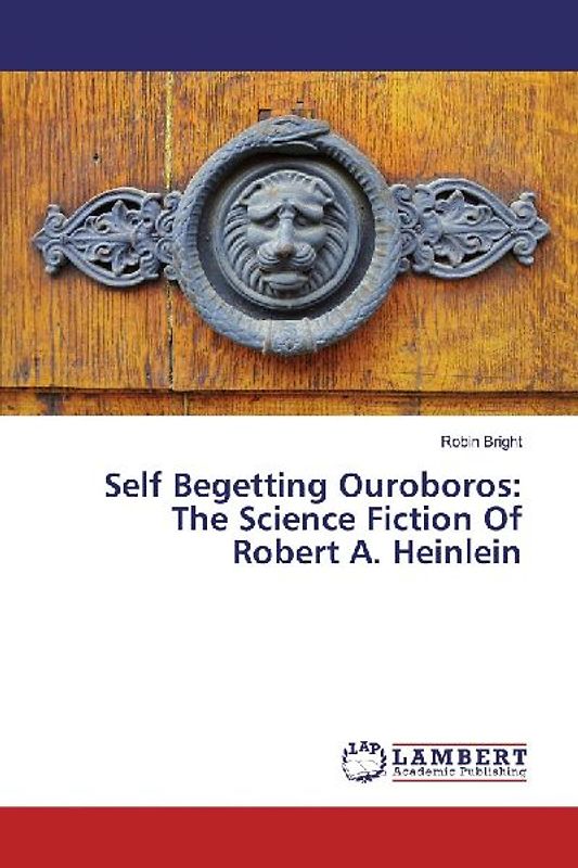 Self Begetting Ouroboros: The Science Fiction Of Robert A. Heinlein
