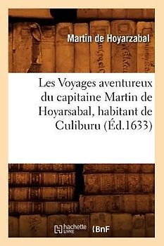 Les Voyages Aventureux Du Capitaine Martin de Hoyarsabal, Habitant de Culiburu, (Éd.1633)