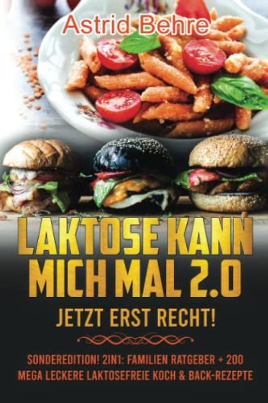 Laktose kann mich mal 2.0 - JETZT ERST RECHT! Sonderedition! 2in1: Der umfangreiche Familien Ratgeber zur Laktoseunverträglichkeit + 200 mega leckere ... holen Sie das Bestmögliche aus sich heraus!
