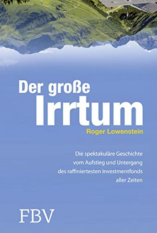 Der große Irrtum: Die Spektakuläre Geschichte Vom Aufstieg Und Untergang Des Raffiniertesten Invesmtentfonds Aller Zeiten - Lowenstein, Roger