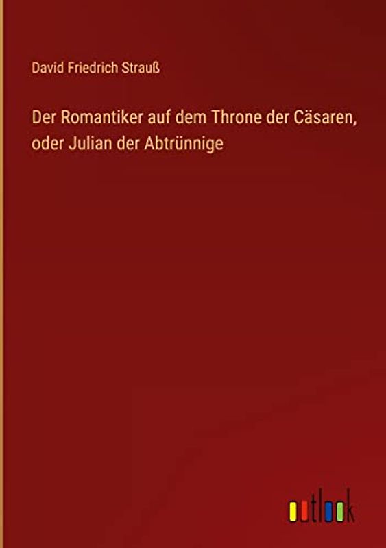 Der Romantiker auf dem Throne der Cäsaren, oder Julian der Abtrünnige