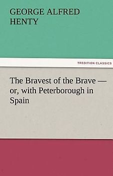 The Bravest of the Brave - or, with Peterborough in Spain