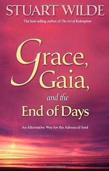 Grace, Gaia, and the End of Days: An Alternate Way for the Advanced Soul: An Alternative Way for the Advanced Soul - Wilde, Stuart