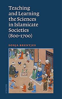 Teaching and Learning the Sciences in Islamicate Societies (800-1700) (Studies on the Faculty of Arts, History and Influence, 3)