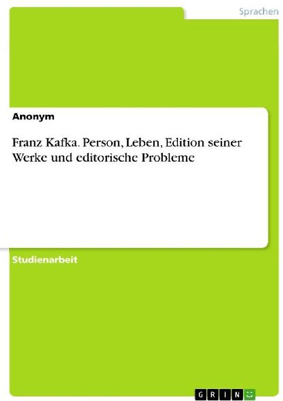 Franz Kafka. Person, Leben, Edition seiner Werke und editorische Probleme