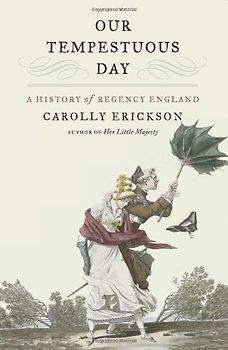 Our Tempestuous Day: A History of Regency England - Erickson, Carolly