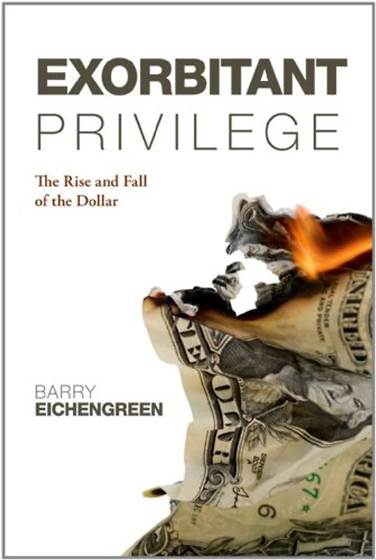 Exorbitant Privilege: The Rise and Fall of the Dollar - Eichengreen, Barry