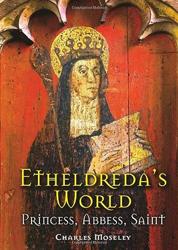 Etheldreda's World: Princess, Abbess, Saint