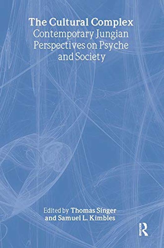 The Cultural Complex: Contemporary Jungian Perspectives on Psyche and Society