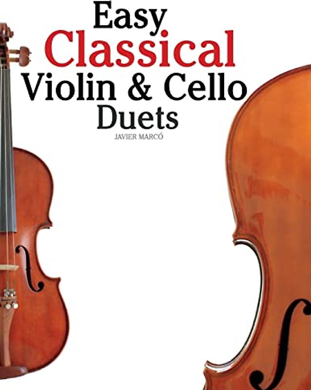 Easy Classical Violin & Cello Duets: Featuring music of Bach, Mozart, Beethoven, Strauss and other composers.