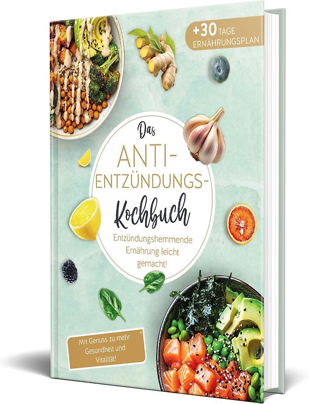Das Anti-Entzündungskochbuch: Schnelle Alltagsrezepte für mehr Gesundheit und Vitalität – Entzündungshemmende Ernährung leicht gemacht, inkl. 30-Tage-Ernährungsplan