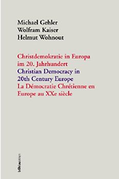 Christdemokratie in Europa im 20. Jahrhundert = Christian democracy in 20th century Europe = La de´mocratie chre´tienne en Europe au XXe sie`cle / Michael Gehler, Wolfram Kaiser, Helmut Wohnout (Hrsg.).