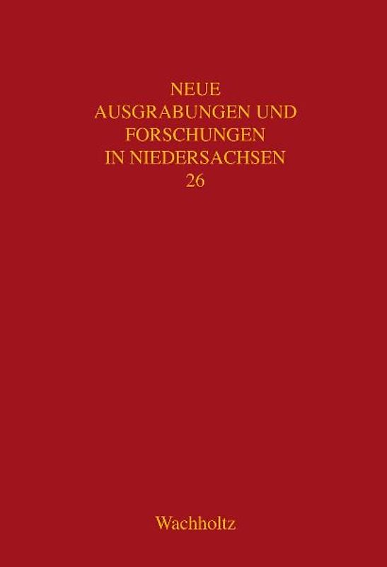 Neue Ausgrabungen und Forschungen in Niedersachsen / Untersuchungen zur Besiedlung des Hannoverschen Wendlands