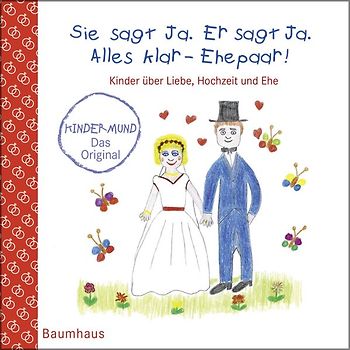 Sie sagt Ja. Er sagt Ja. Alles klar - Ehepaar! - Kinder über Liebe, Hochzeit und die Ehe