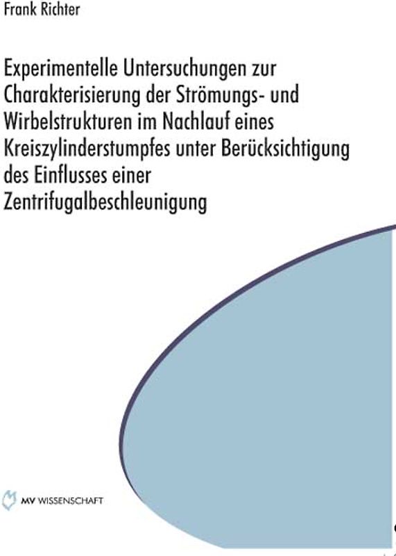 Experimentelle Untersuchungen zur Charakterisierung der Strömungs- und Wirbelstrukturen im Nachlauf eines Kreiszylinderstumpfes unter Berücksichtigung des Einflusses einer Zentrifugalbeschleunigung
