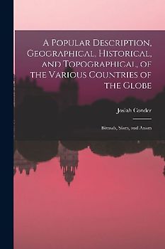A Popular Description, Geographical, Historical, and Topographical, of the Various Countries of the Globe: Birmah, Siam, and Anam