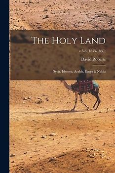 The Holy Land: Syria, Idumea, Arabia, Egypt & Nubia; v.5-6 [1855-1860]
