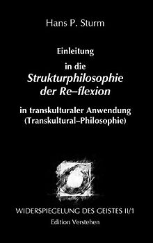 Einleitung in die Strukturphilosophie der Re–flexion in transkulturaler Anwendung (Transkultural–Philosophie) auf die antike Philosophie Indiens, Griechenlands und Chinas