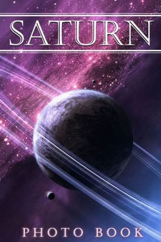 Saturn Photo Book: Fantastic Planet Images That Melt Your Heart For Kids Adults To Relax | Gifts For Astronomy Lovers