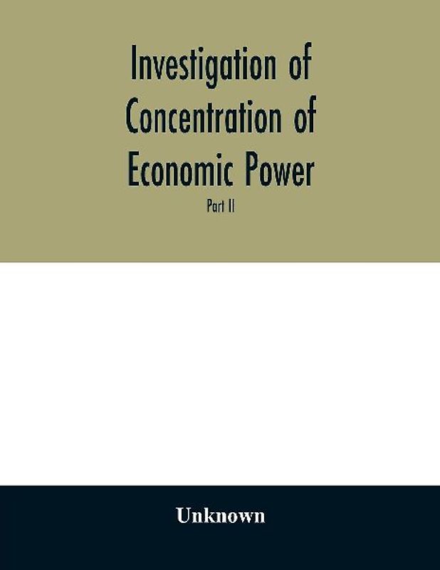 Investigation of concentration of economic power; Temporary National Economic Committee A study made under the auspices of the securities and exchange commission for the temporary national economic committee, seventy-sixth congress, third session, pursuan