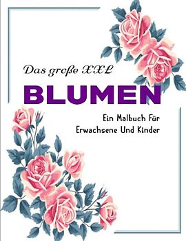 Großdruck Malbuch - Mädchen Geschenk: Mehr als 50 seiten mit schönen Blumen, Natur, florale Hintergründe und vielem mehr | Ein Malbuch Für Erwachsene Und Kinder