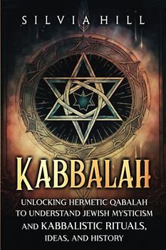 Kabbalah: Unlocking Hermetic Qabalah to Understand Jewish Mysticism and Kabbalistic Rituals, Ideas, and History (Spiritual Practices)