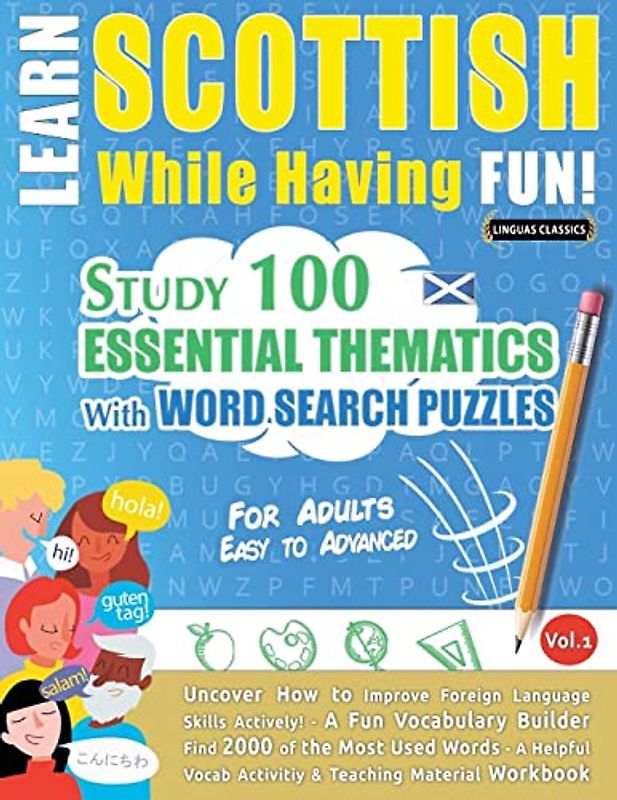 LEARN SCOTTISH WHILE HAVING FUN! - FOR ADULTS: EASY TO ADVANCED - STUDY 100 ESSENTIAL THEMATICS WITH WORD SEARCH PUZZLES - VOL.1 - Uncover How to ... Skills Actively! - A Fun Vocabulary Builder.