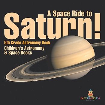 A Space Ride to Saturn! 5th Grade Astronomy Book | Children's Astronomy & Space Books