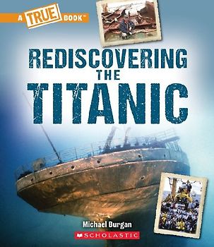 Rediscovering the Titanic (a True Book: The Titanic)