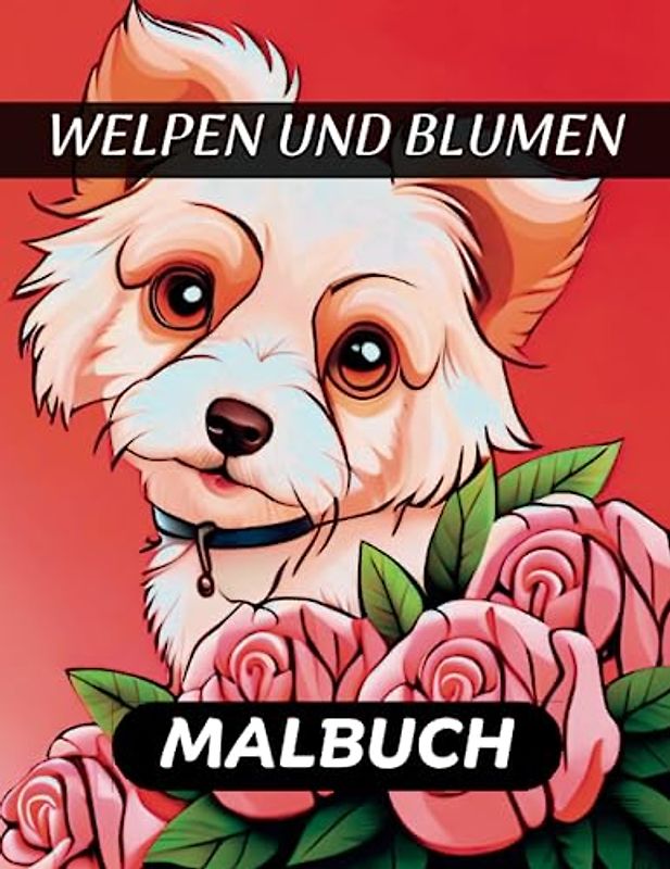 Welpen und Blumen Malbuch: Schöne Hund und Blumen designs zur Entspannung und zum Stressabbau
