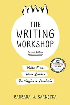 The Writing Workshop: Write More, Write Better, Be Happier in Academia