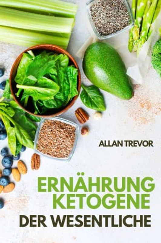 Ketogene Ernährung Der wesentliche - Leitfaden Gegenwart und Zukunft der ketogenen Ernährung (Entzündungshemmende Ernährung, Intervallfasten, Ketogene Ernährung, Gesundes Rezeptbuch, Band 4)