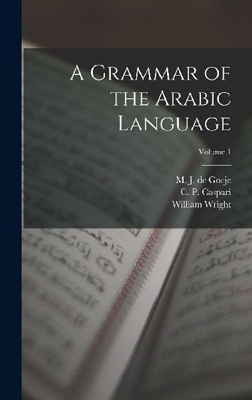 A Grammar of the Arabic Language; Volume 1