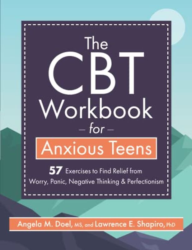 The CBT Workbook for Anxious Teens: 57 Exercises to Find Relief from Worry, Panic, Negative Thinking & Perfectionism