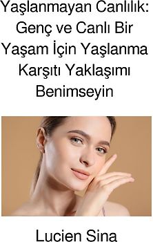 Yaşlanmayan Canlılık: Genç ve Canlı Bir Yaşam İçin Yaşlanma Karşıtı Yaklaşımı Benimseyin