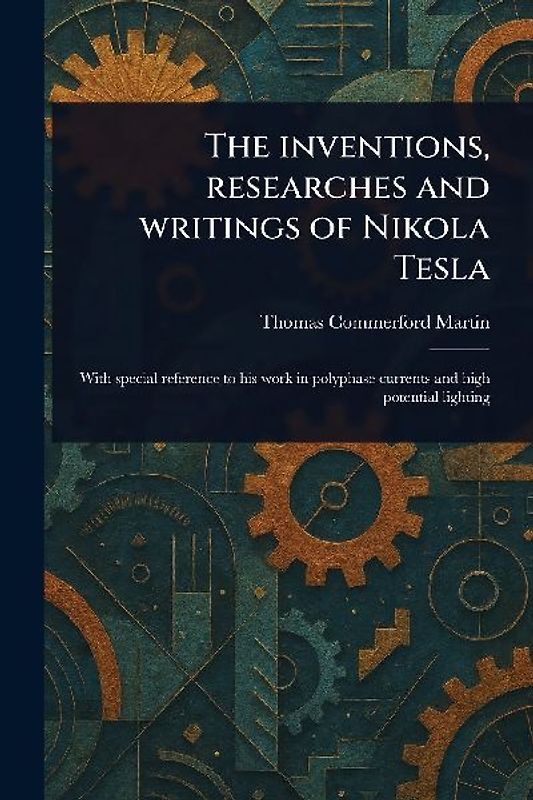 The Inventions, Researches and Writings of Nikola Tesla