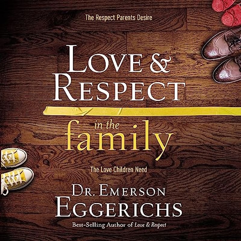 Love and Respect in the Family: The Respect Parents Desire; the Love Children Need