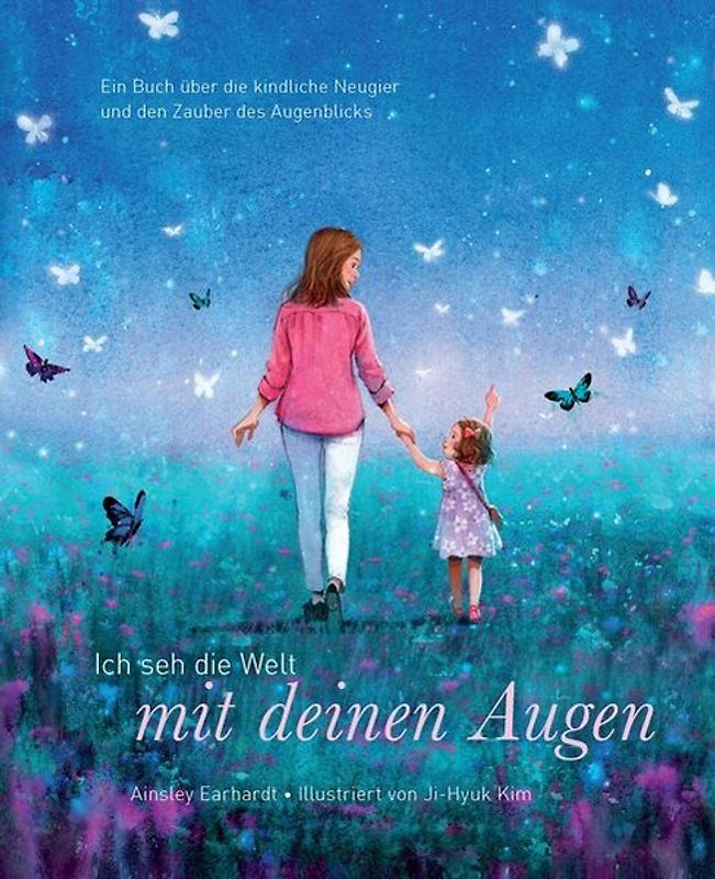 Ich seh die Welt mit deinen Augen - Ein Buch über die kindliche Neugier und den Zauber des Augenblicks (das besondere Geschenkbuch für Kinder und Erwachsene)