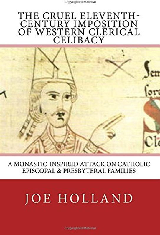 The Cruel Eleventh-Century Imposition of Western Clerical Celibacy: A Monastic-Inspired Attack on Catholic Episcopal & Presbyteral Families