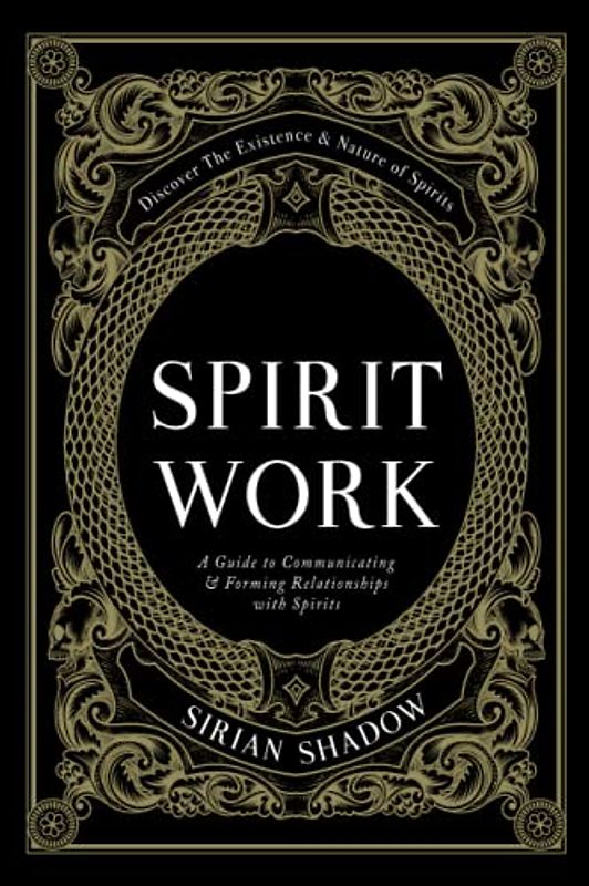 Spirit Work: A Guide to Communicating & Forming Relationships with Spirits