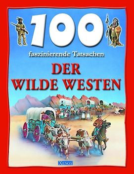 100 faszinierende Tatsachen - Der Wilde Westen