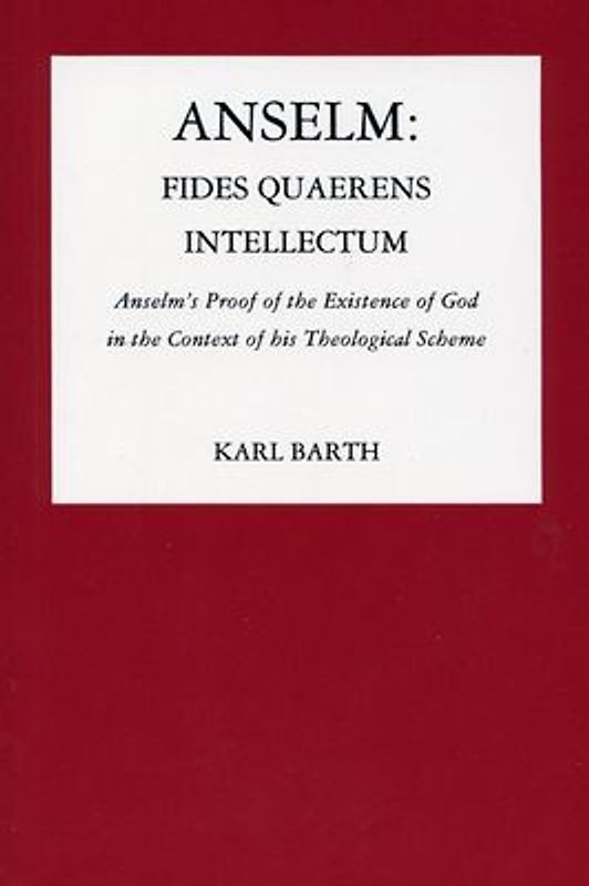 Anselm, Fides Quaerens Intellectum: Anselm's Proof of the Existence of God in the Context of His Theological Scheme (Pittsburgh Reprint Series 2) - Barth, Karl