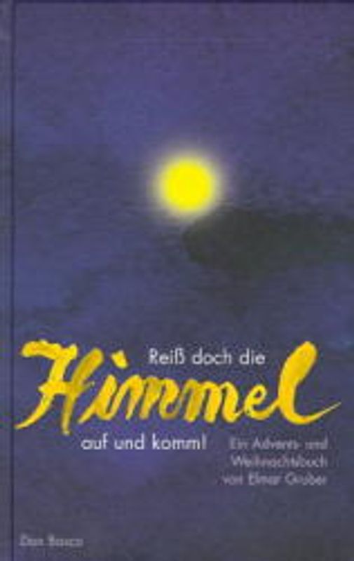 Reiss doch die Himmel auf und komm. Ein Advents- und Weihnachtsbuch