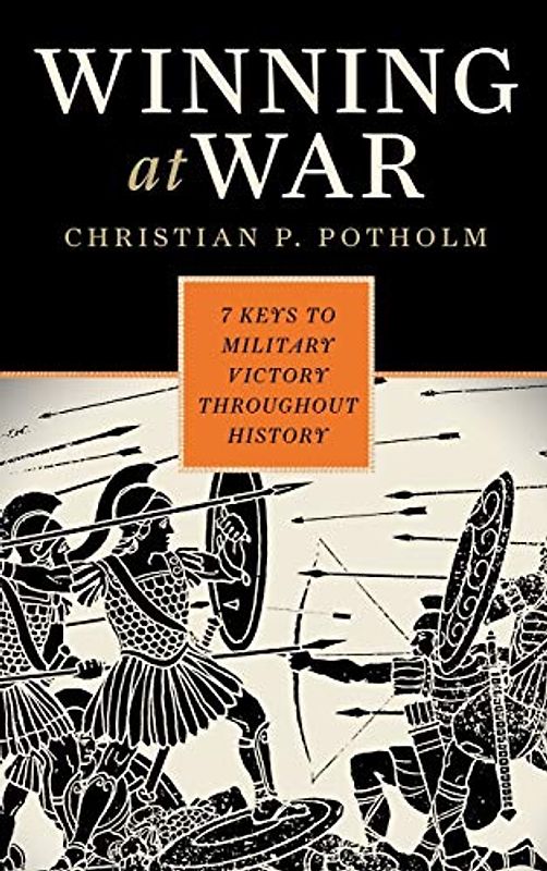 Winning at War: Seven Keys to Military Victory throughout History