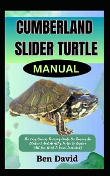 CUMBERLAND SLIDER TURTLE MANUAL: The Easy Owners Training Guide On Raising And Obedient An Healthy Turtle In Captive (All You Need To Know Included)