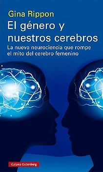 El género y nuestros cerebros : la nueva neurociencia que rompe el mito del cerebro femenino