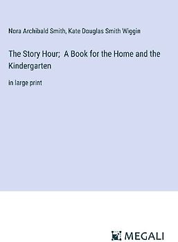 The Story Hour;  A Book for the Home and the Kindergarten