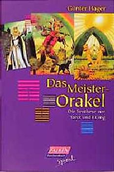 Das Meister-Orakel. Die Synthese von Tarot und I Ging